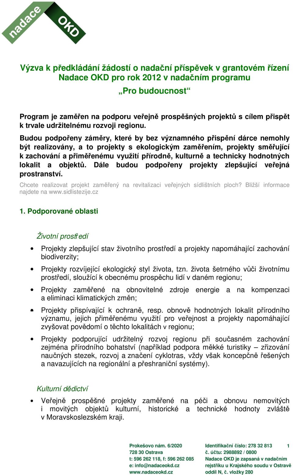 Budou podpořeny záměry, které by bez významného přispění dárce nemohly být realizovány, a to projekty s ekologickým zaměřením, projekty směřující k zachování a přiměřenému využití přírodně, kulturně