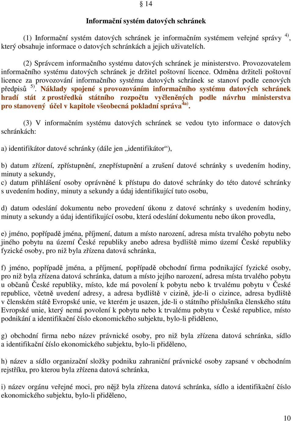 Odměna držiteli poštovní licence za provozování informačního systému datových schránek se stanoví podle cenových předpisů 5).