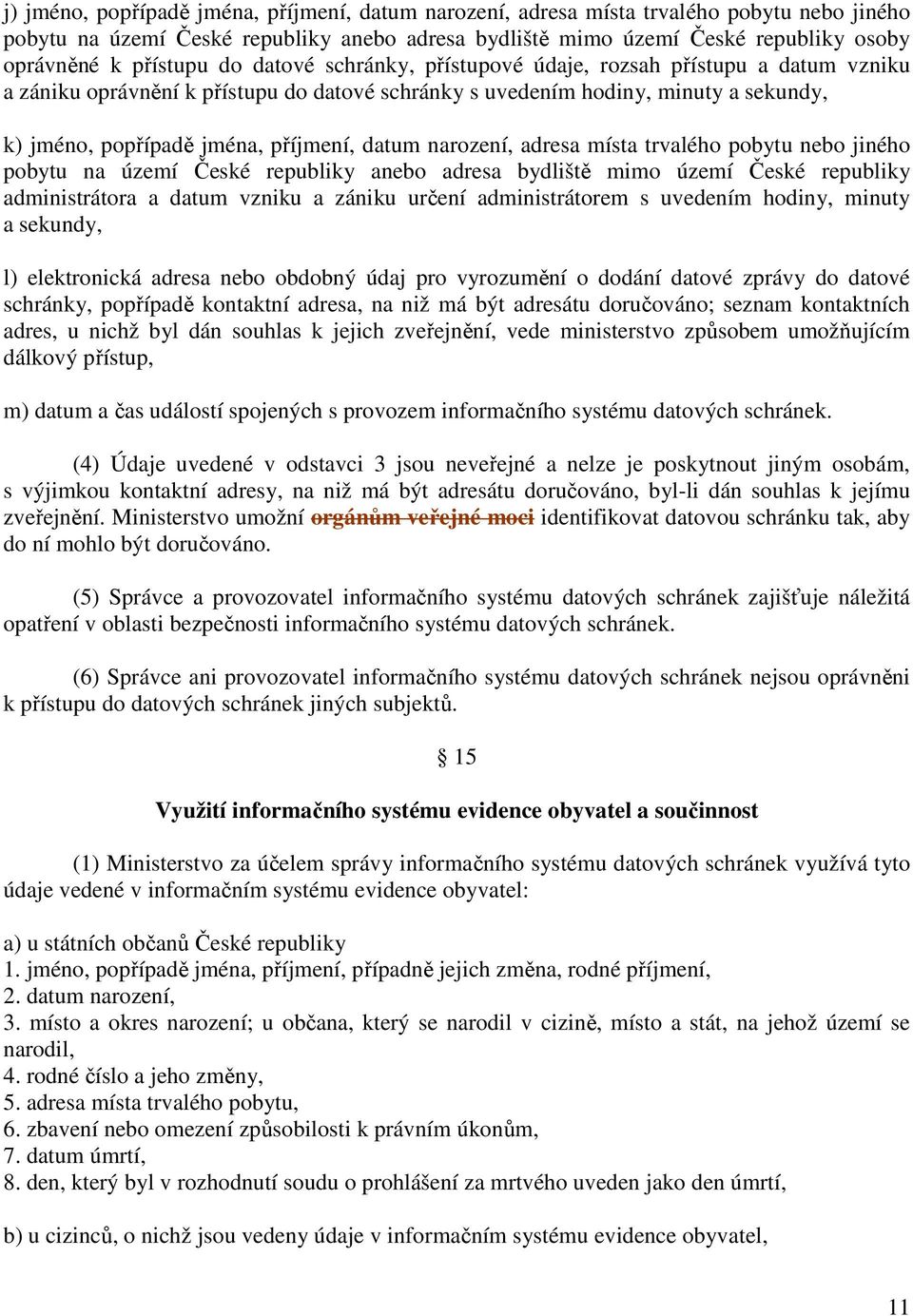 příjmení, datum narození, adresa místa trvalého pobytu nebo jiného pobytu na území České republiky anebo adresa bydliště mimo území České republiky administrátora a datum vzniku a zániku určení