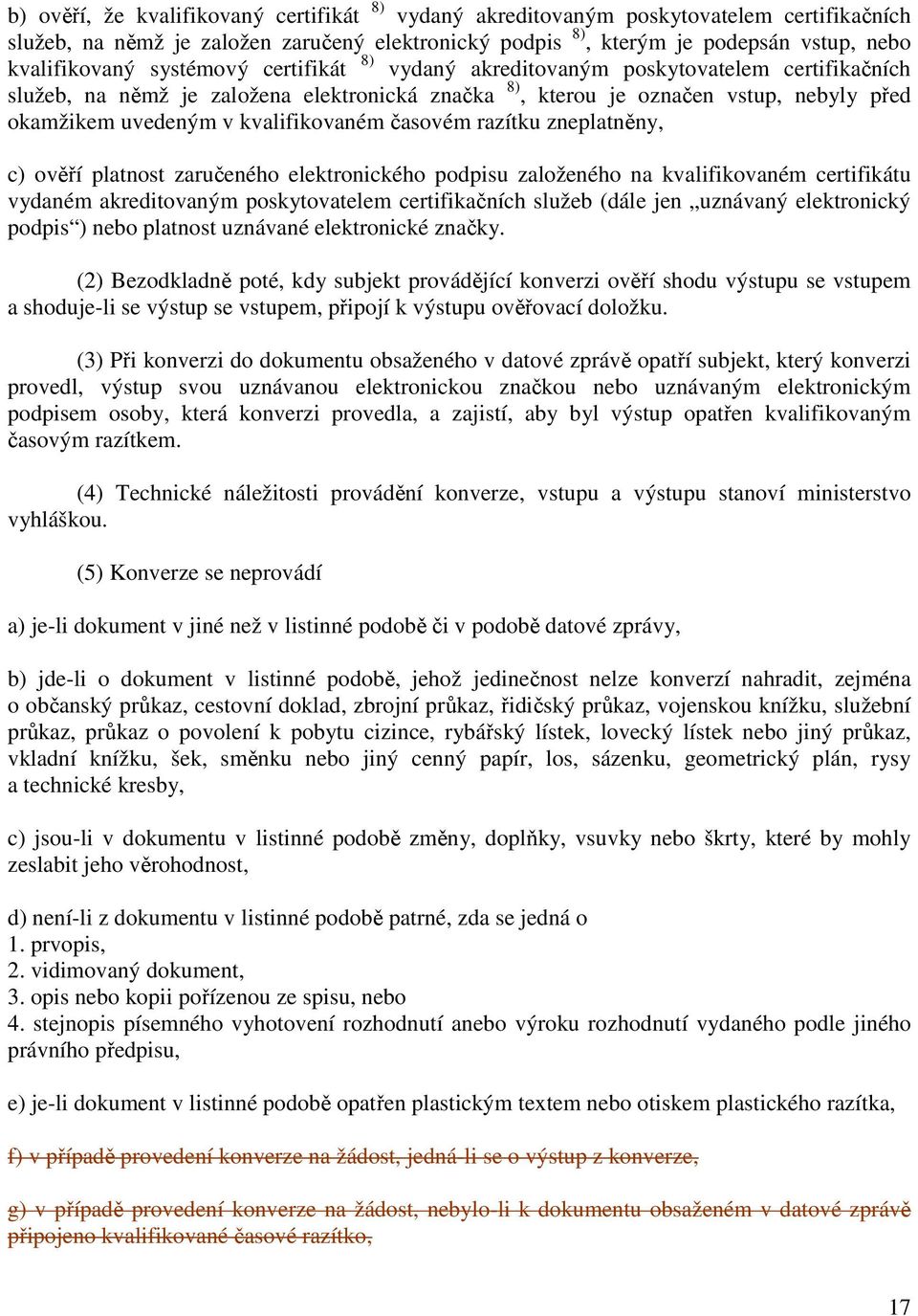 časovém razítku zneplatněny, c) ověří platnost zaručeného elektronického podpisu založeného na kvalifikovaném certifikátu vydaném akreditovaným poskytovatelem certifikačních služeb (dále jen uznávaný