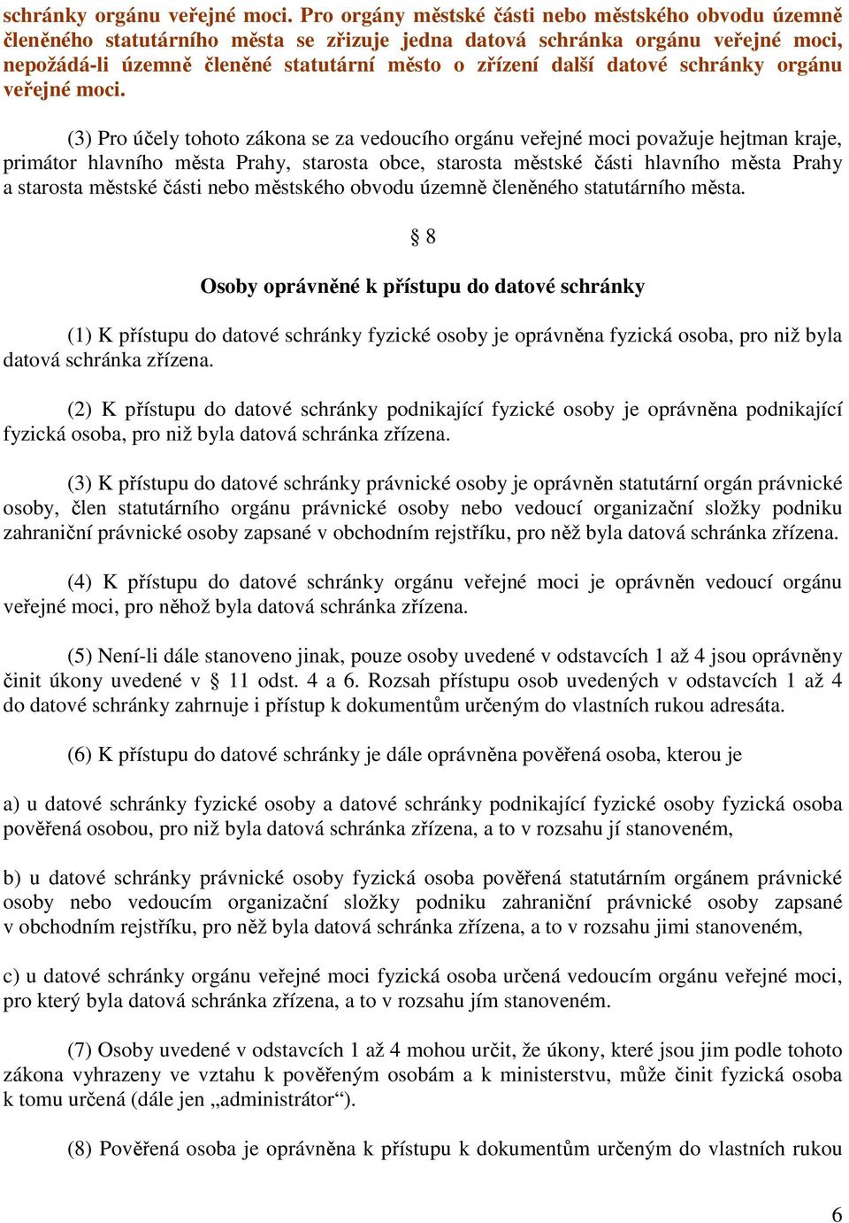 datové  (3) Pro účely tohoto zákona se za vedoucího orgánu veřejné moci považuje hejtman kraje, primátor hlavního města Prahy, starosta obce, starosta městské části hlavního města Prahy a starosta