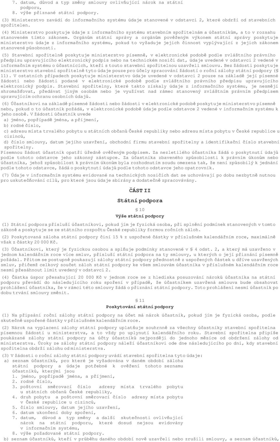 (4) Ministerstvo poskytuje údaje z informaního systému stavebním spoitelnám a úastníkm, a to v rozsahu stanoveném tímto zákonem.