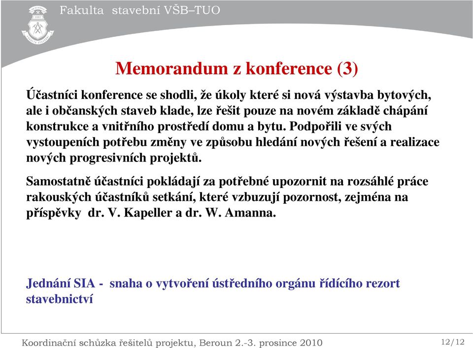 Podpořili ve svých vystoupeních potřebu změny ve způsobu hledání nových řešení a realizace nových progresivních projektů.