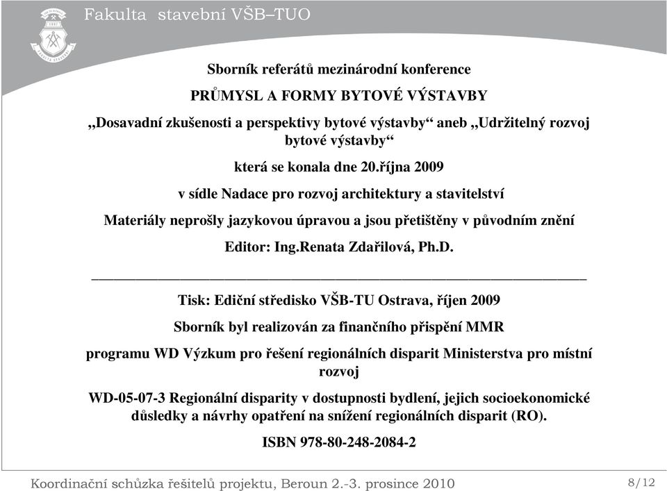 Tisk: Ediční středisko VŠB-TU Ostrava, říjen 2009 Sborník byl realizován za finančního přispění MMR programu WD Výzkum pro řešení regionálních disparit Ministerstva pro místní rozvoj WD-05-07-3