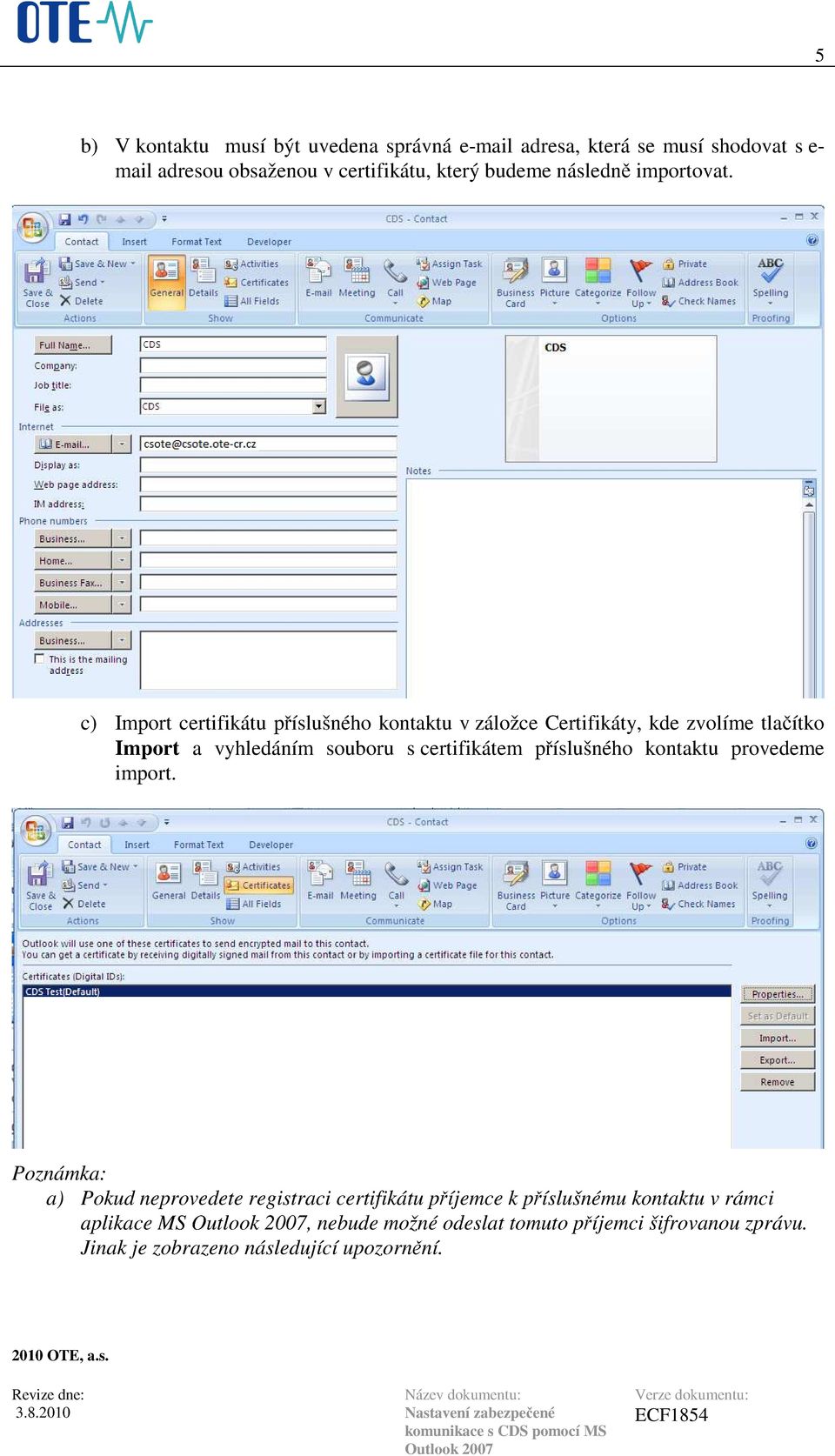 c) Import certifikátu příslušného kontaktu v záložce Certifikáty, kde zvolíme tlačítko Import a vyhledáním souboru s certifikátem