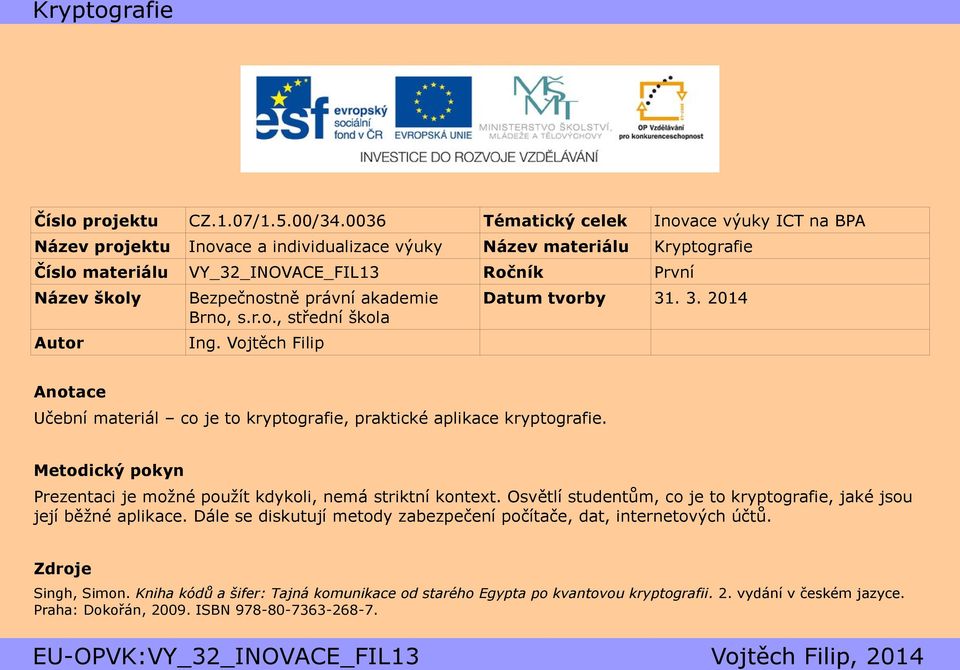 Bezpečnostně právní akademie Brno, s.r.o., střední škola Ing. Vojtěch Filip Datum tvorby 31. 3. 2014 Anotace Učební materiál co je to kryptografie, praktické aplikace kryptografie.