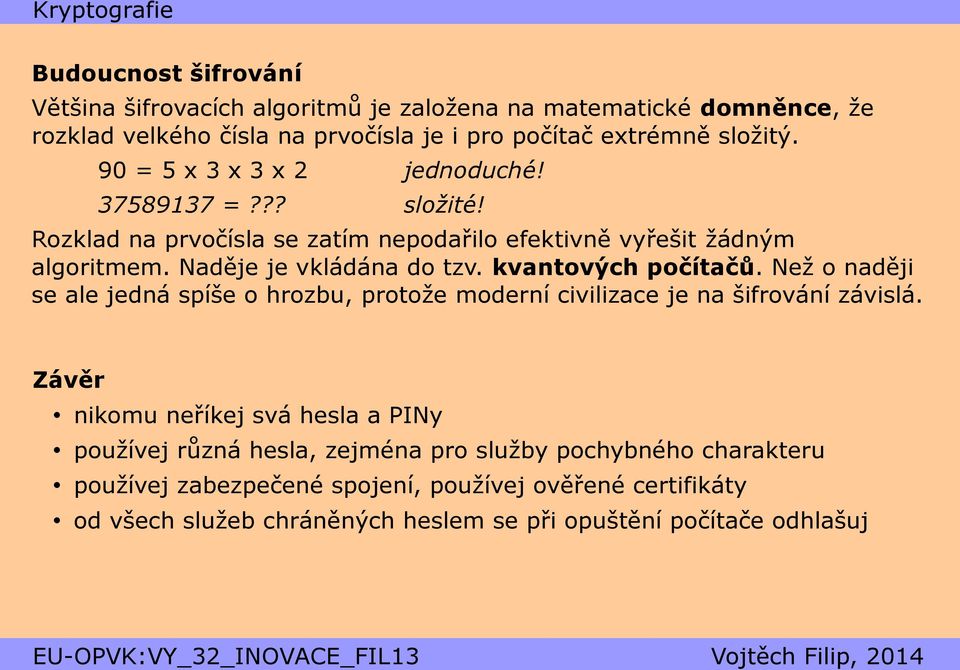 kvantových počítačů. Než o naději se ale jedná spíše o hrozbu, protože moderní civilizace je na šifrování závislá.