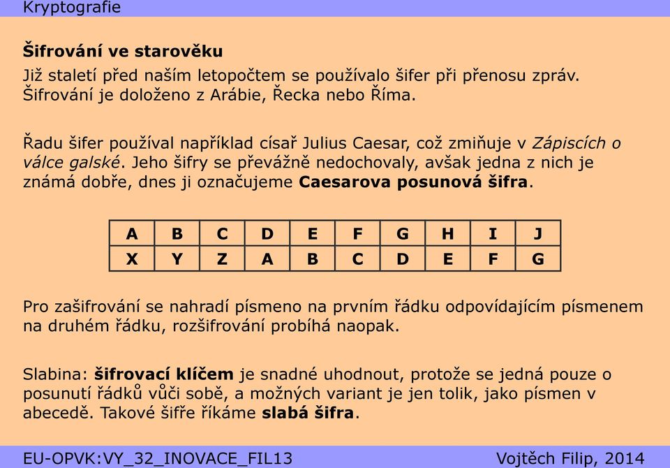 Jeho šifry se převážně nedochovaly, avšak jedna z nich je známá dobře, dnes ji označujeme Caesarova posunová šifra.