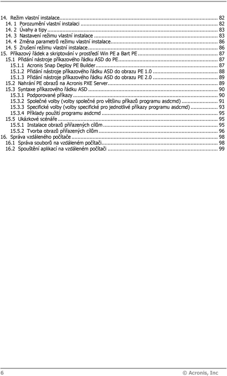 .. 87 15.1.2 Přidání nástroje příkazového řádku ASD do obrazu PE 1.0... 88 15.1.3 Přidání nástroje příkazového řádku ASD do obrazu PE 2.0... 89 15.2 Nahrání PE obrazů na Acronis PXE Server... 89 15.3 Syntaxe příkazového řádku ASD.