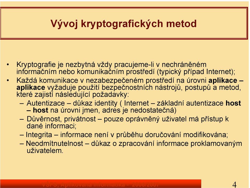 požadavky: Autentizace důkaz identity ( Internet základní autentizace host host na úrovni jmen, adres je nedostatečná) Důvěrnost, privátnost pouze oprávněný