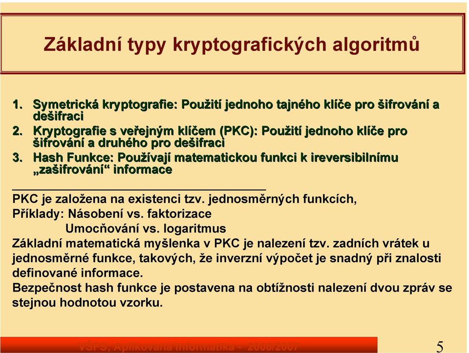 Hash Funkce: Používají matematickou funkci k ireversibilnímu zašifrování informace PKC je založena na existenci tzv. jednosměrných funkcích, Příklady: Násobení vs.