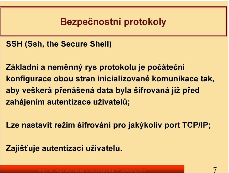 veškerá přenášená data byla šifrovaná již před zahájením autentizace uživatelů;