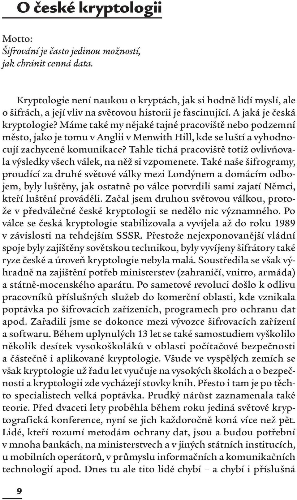 Máme také my nějaké tajné pracoviště nebo podzemní město, jako je tomu v Anglii v Menwith Hill, kde se luští a vyhodnocují zachycené komunikace?