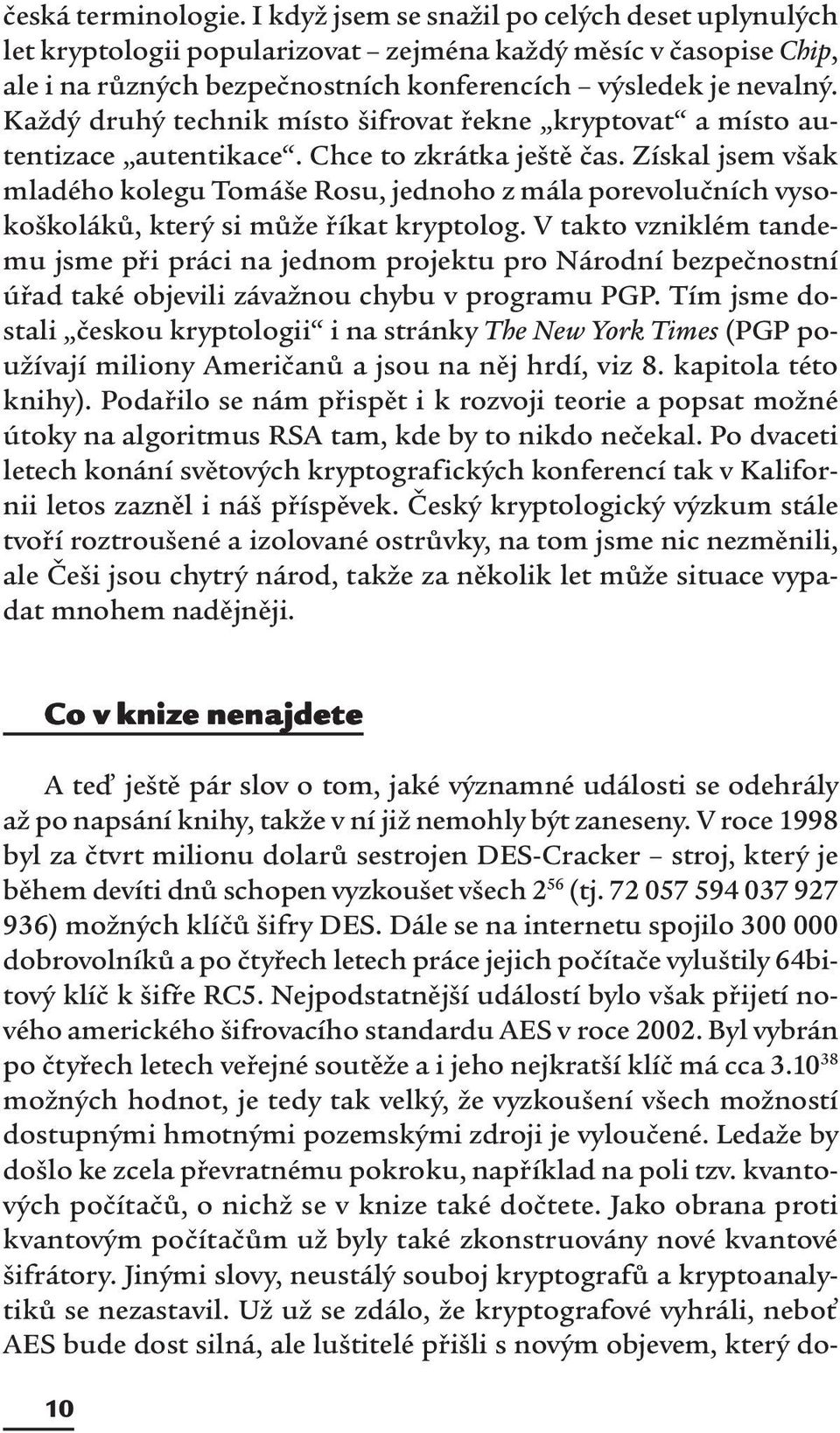 Každý druhý technik místo šifrovat řekne kryptovat a místo autentizace autentikace. Chce to zkrátka ještě čas.