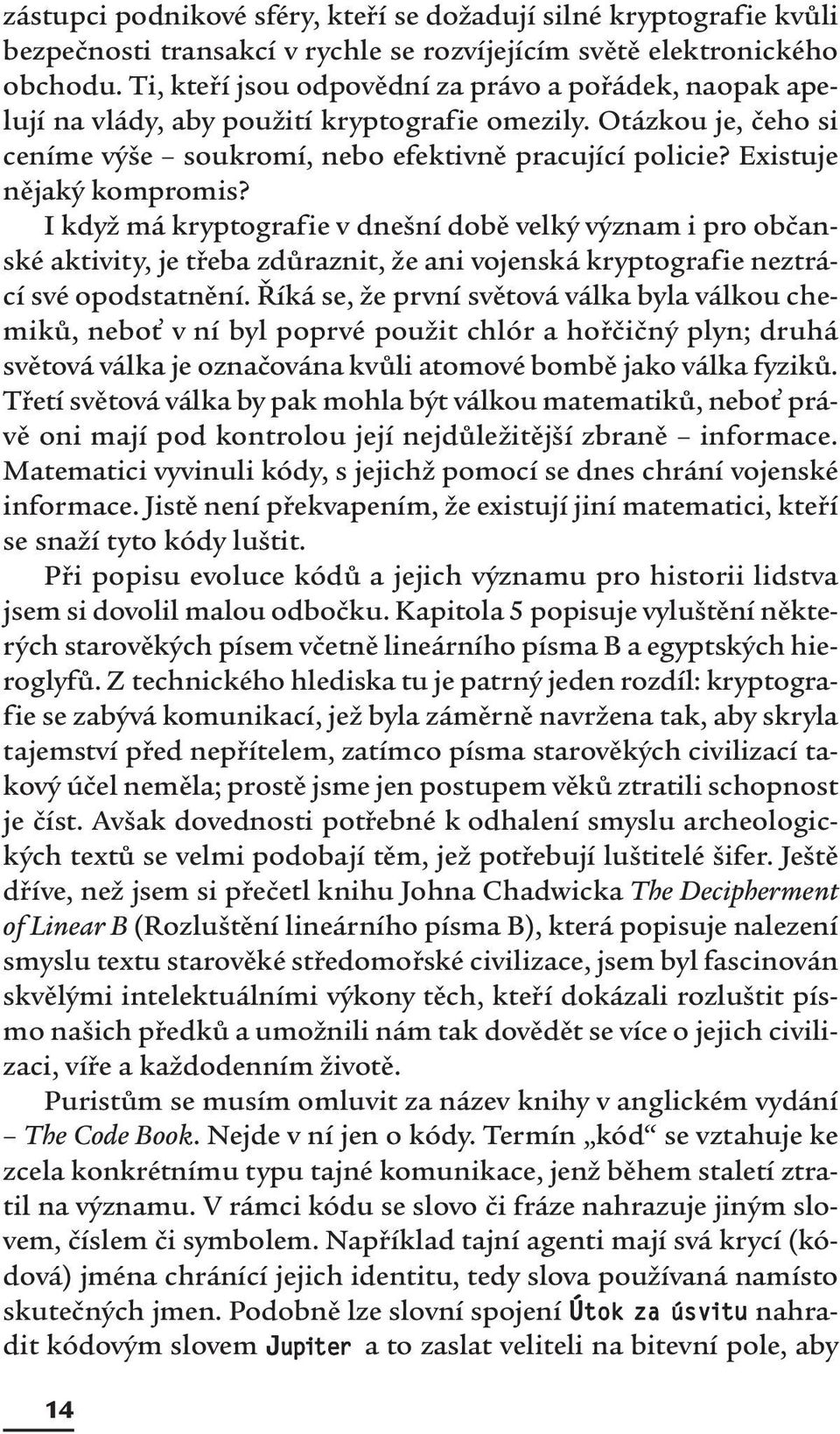 Existuje nějaký kompromis? I když má kryptografie v dnešní době velký význam i pro občanské aktivity, je třeba zdůraznit, že ani vojenská kryptografie neztrácí své opodstatnění.
