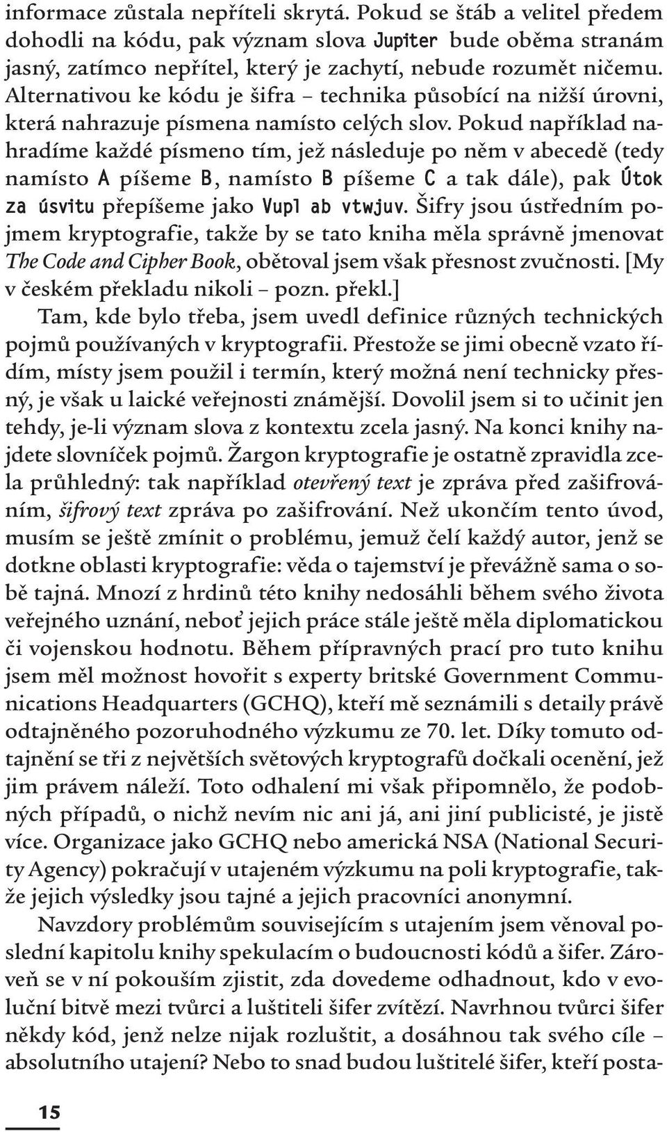 Pokud například nahradíme každé písmeno tím, jež následuje po něm v abecedě (tedy namísto A píšeme B, namísto B píšeme C a tak dále), pak Útok za úsvitu přepíšeme jako Vupl ab vtwjuv.