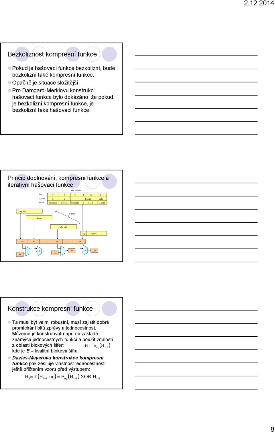Princip doplňování, kompresní funkce a iterativní hašovací funkce blok 512 bitů bitů: význam: příklad: 8 8 8 1 423 64 h o j doplněk délka 01101000 01101111 01101010 1 0 0 0 1011 Ahoj Jirko.