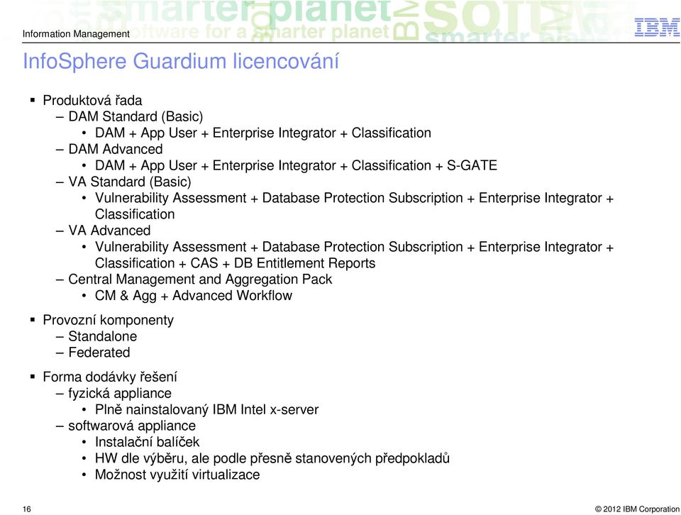 Subscription + Enterprise Integrator + Classification + CAS + DB Entitlement Reports Central Management and Aggregation Pack CM & Agg + Advanced Workflow Provozní komponenty Standalone Federated