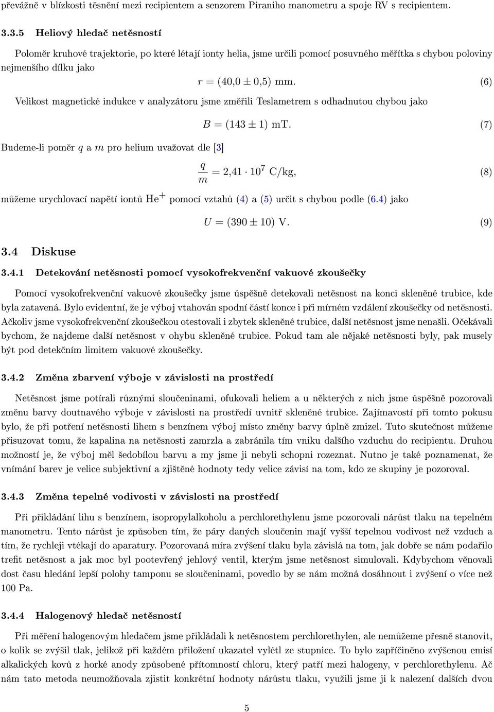 (6) Velikost magnetické indukce v analyzátoru jsme zm ili Teslametrem s odhadnutou chybou jako Budeme-li pom r q a m pro helium uvaºovat dle [3] B = (143 ± 1) mt.