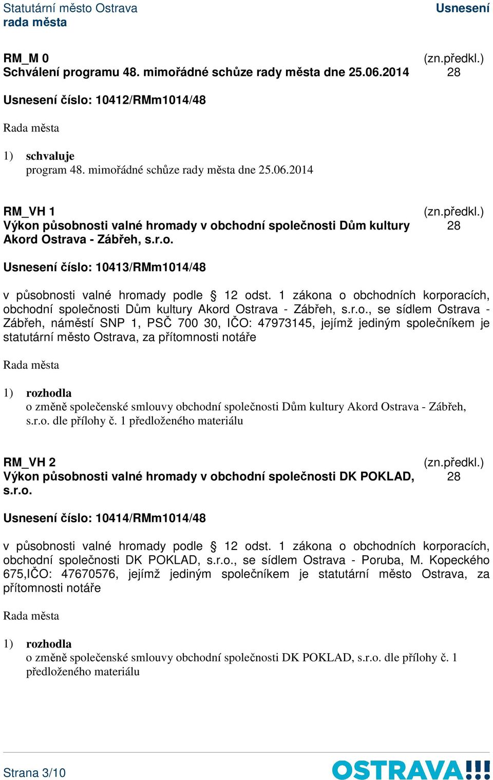 statutární město Ostrava, za přítomnosti notáře o změně společenské smlouvy obchodní společnosti Dům kultury Akord Ostrava - Zábřeh, s.r.o. dle přílohy č.