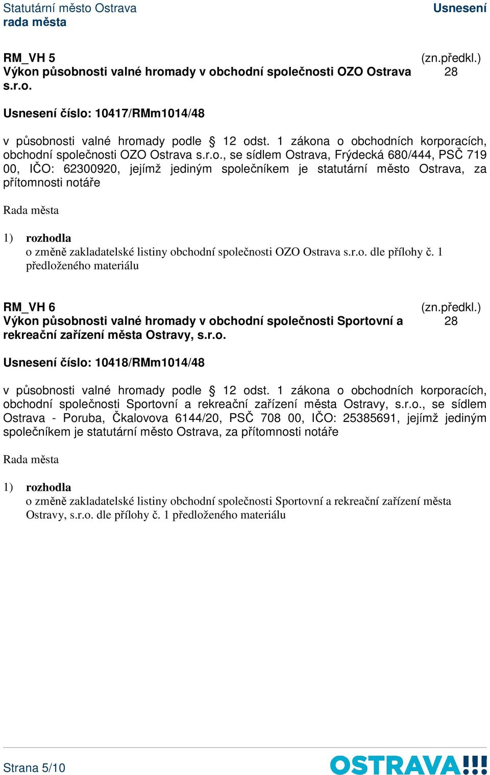 jejímž jediným společníkem je statutární město Ostrava, za přítomnosti notáře o změně zakladatelské listiny obchodní společnosti OZO Ostrava s.r.o. dle přílohy č.