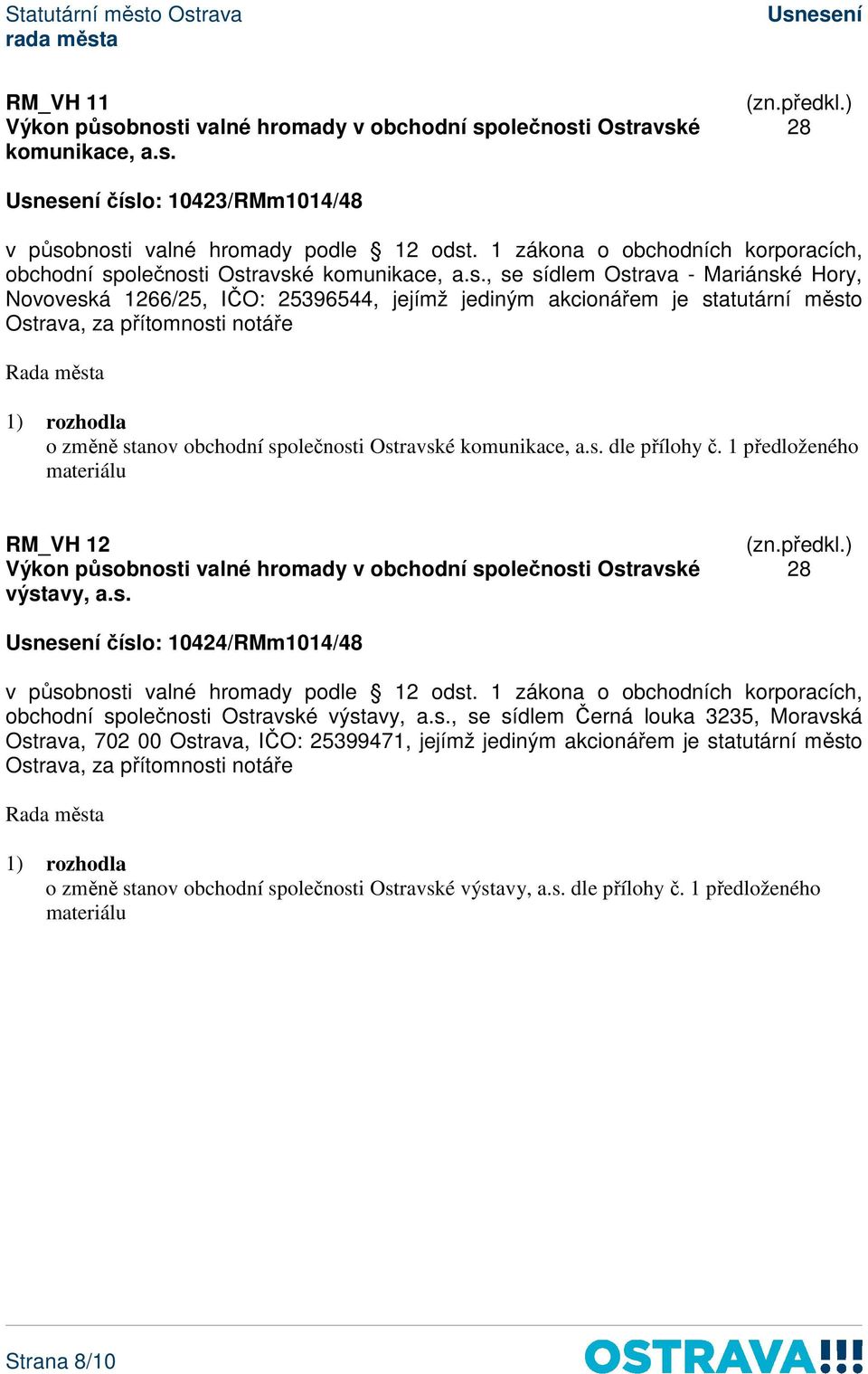 IČO: 25396544, jejímž jediným akcionářem je statutární město Ostrava, za přítomnosti notáře o změně stanov obchodní společnosti Ostravské komunikace, a.s. dle přílohy č.