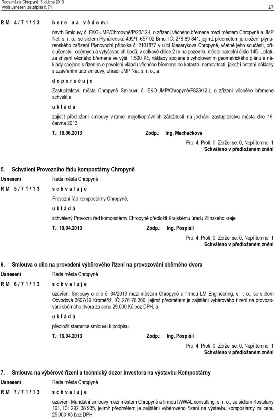 2101877 v ulici Masarykova Chropyně, včetně jeho součástí, příslušenství, opěrných a vytyčovacích bodů, v celkové délce 2 m na pozemku města parcelní číslo 145.