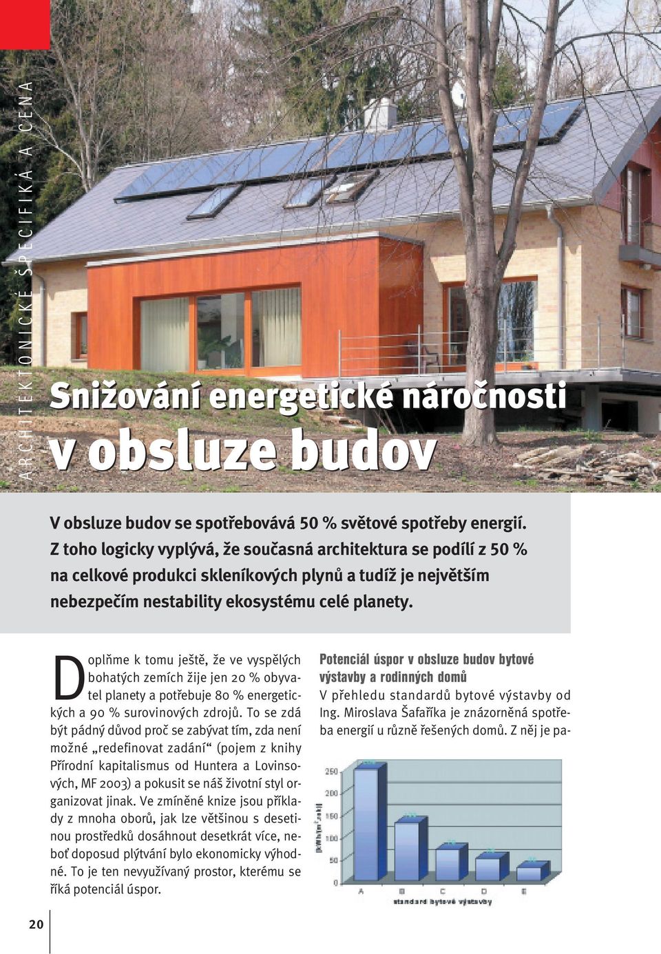 Doplňme k tomu ještě, že ve vyspělých bohatých zemích žije jen 20 % obyvatel planety a potřebuje 80 % energetických a 90 % surovinových zdrojů.