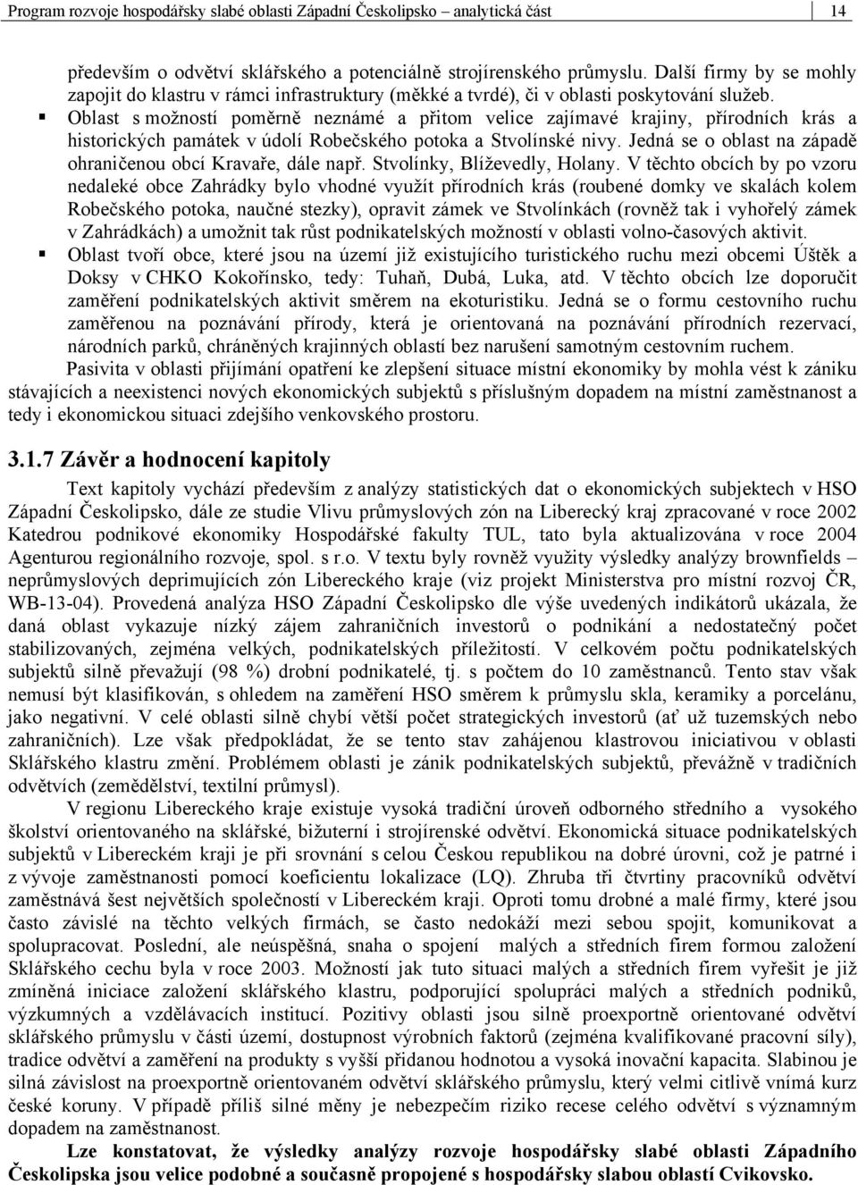 Oblast s možností poměrně neznámé a přitom velice zajímavé krajiny, přírodních krás a historických památek v údolí Robečského potoka a Stvolínské nivy.