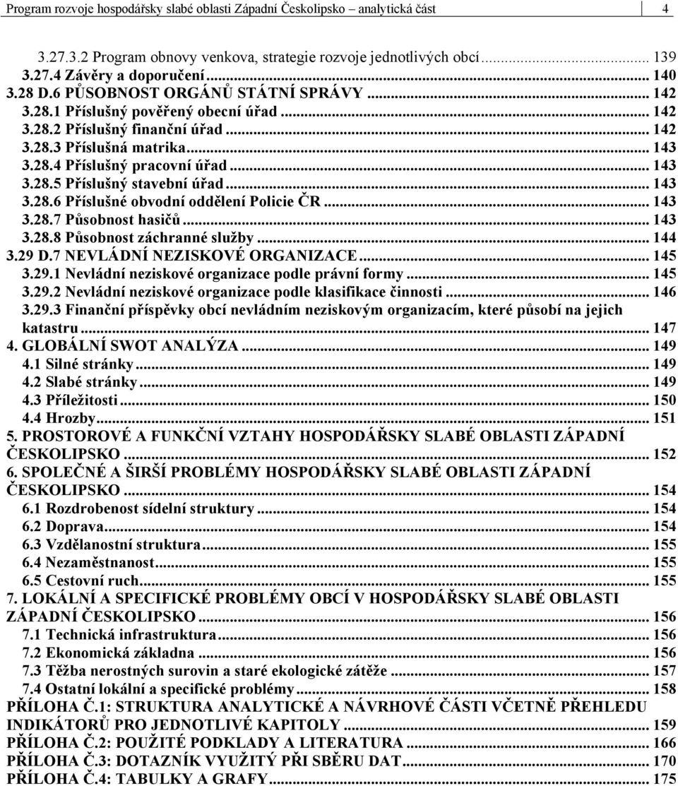 .. 143 3.28.6 Příslušné obvodní oddělení Policie ČR... 143 3.28.7 Působnost hasičů... 143 3.28.8 Působnost záchranné služby... 144 3.29 D.7 NEVLÁDNÍ NEZISKOVÉ ORGANIZACE... 145 3.29.1 Nevládní neziskové organizace podle právní formy.