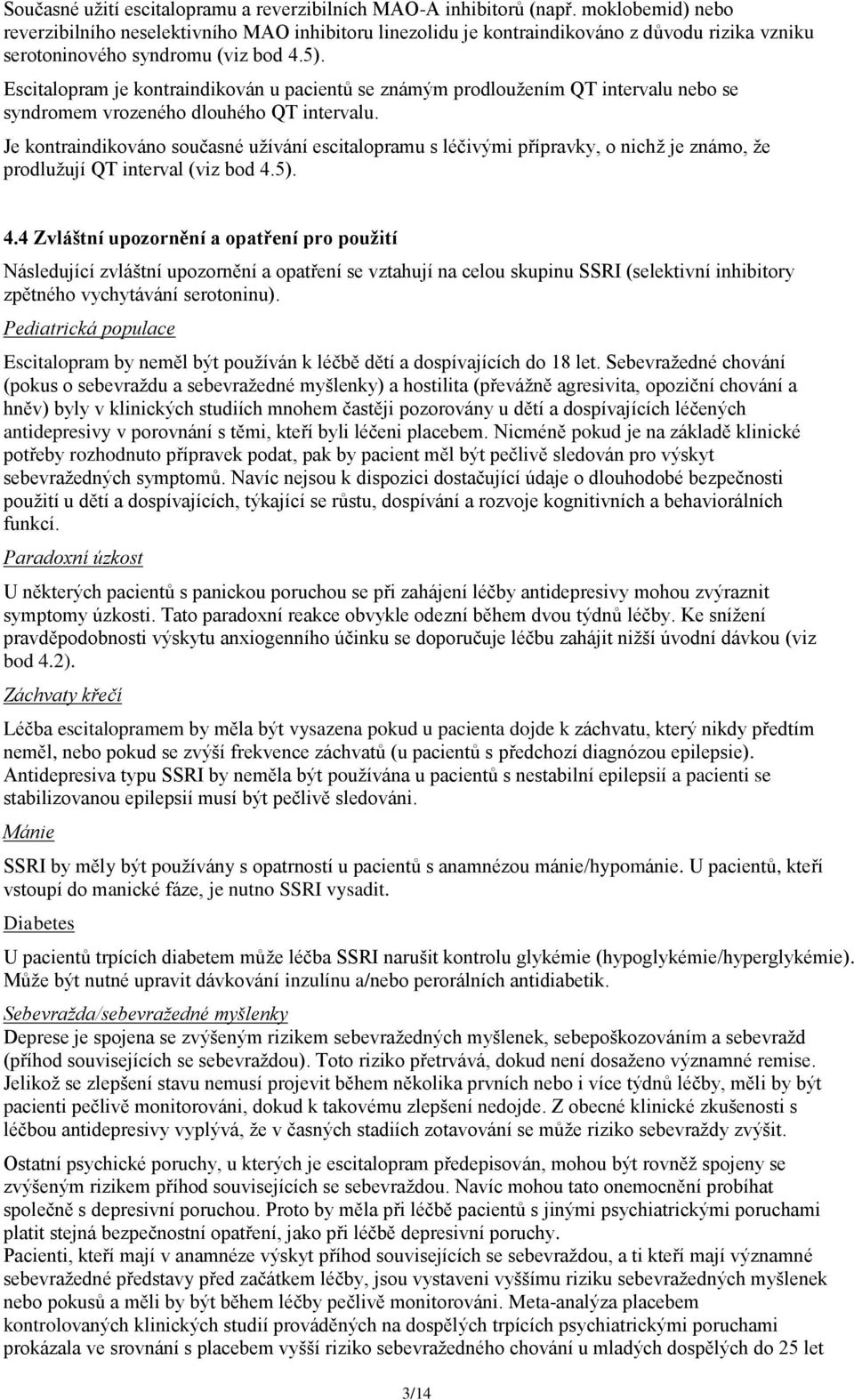 Escitalopram je kontraindikován u pacientů se známým prodloužením QT intervalu nebo se syndromem vrozeného dlouhého QT intervalu.