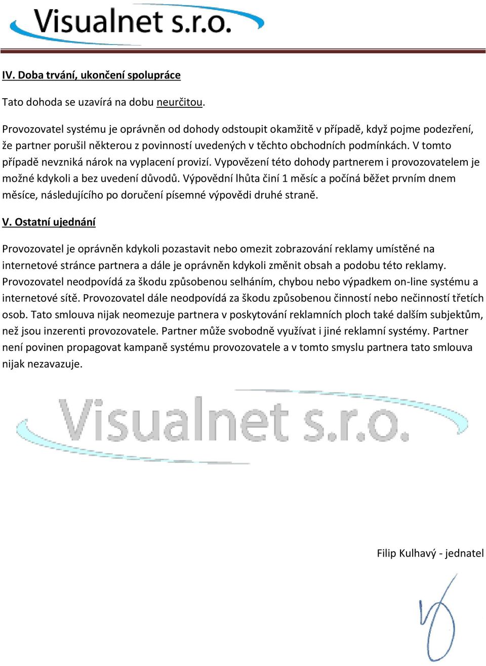V tomto případě nevzniká nárok na vyplacení provizí. Vypovězení této dohody partnerem i provozovatelem je možné kdykoli a bez uvedení důvodů.