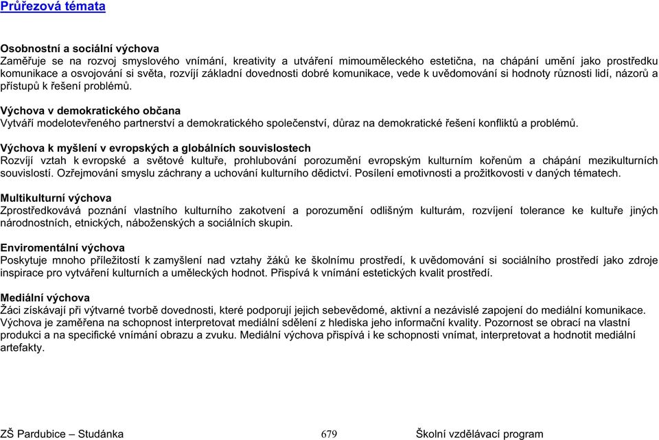 Výchova v demokratického ob ana Vytvá í modelotev eného partnerství a demokratického spole enství, d raz na demokratické ešení konflikt a problém.