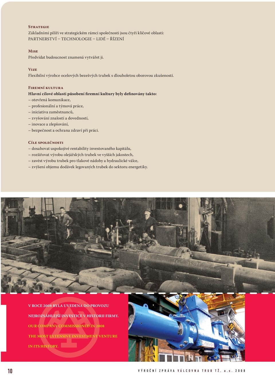 Firemní kultura Hlavní cílové oblasti působení firemní kultury byly definovány takto: otevřená komunikace, profesionální a týmová práce, iniciativa zaměstnanců, zvyšování znalostí a dovedností,