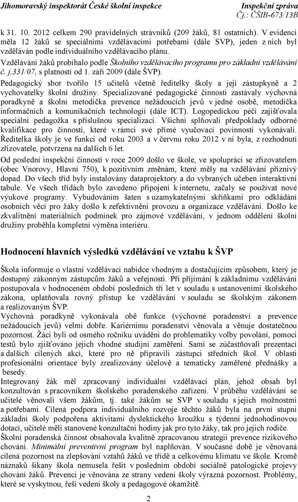 Vzdělávání žáků probíhalo podle Školního vzdělávacího programu pro základní vzdělávání č. j.331/07, s platností od 1. září 2009 (dále ŠVP).