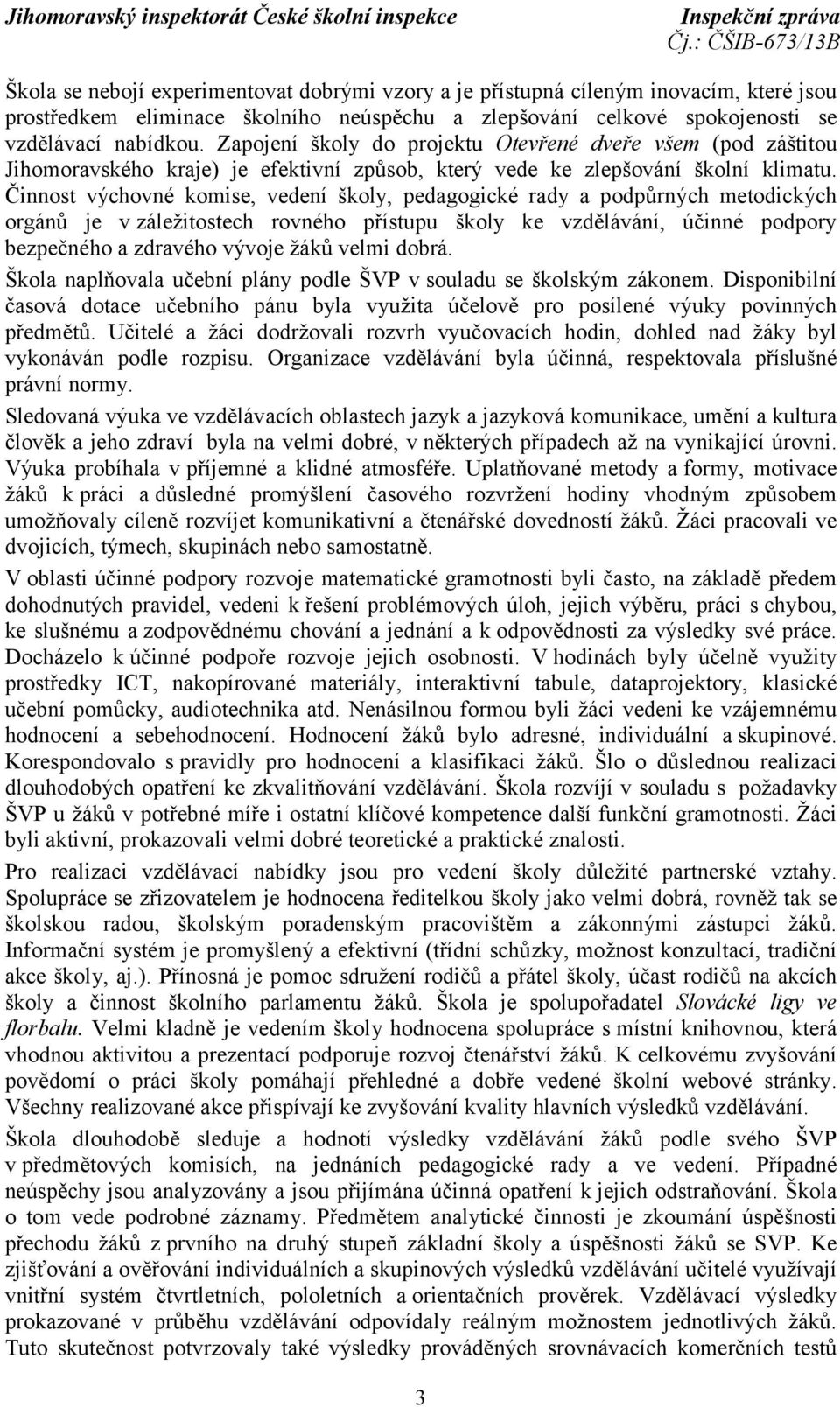 Činnost výchovné komise, vedení školy, pedagogické rady a podpůrných metodických orgánů je v záležitostech rovného přístupu školy ke vzdělávání, účinné podpory bezpečného a zdravého vývoje žáků velmi