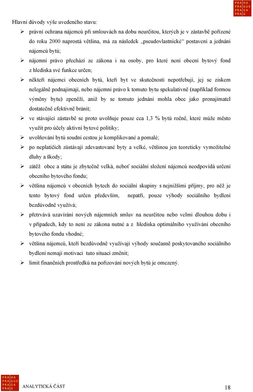 jej se ziskem nelegálně podnajímají, nebo nájemní právo k tomuto bytu spekulativně (například formou výměny bytu) zpeněží, aniž by se tomuto jednání mohla obec jako pronajímatel dostatečně efektivně