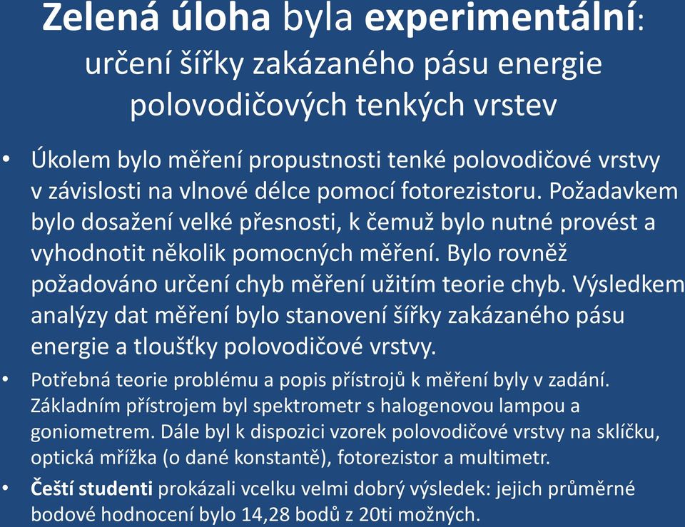 Výsledkem analýzy dat měření bylo stanovení šířky zakázaného pásu energie a tloušťky polovodičové vrstvy. Potřebná teorie problému a popis přístrojů k měření byly v zadání.