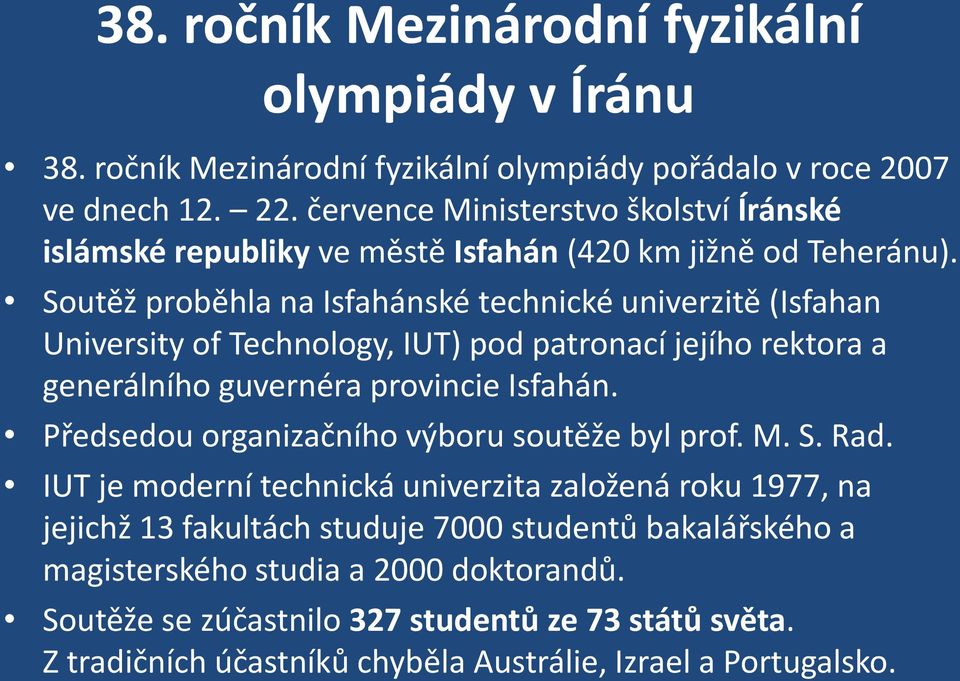 Soutěž proběhla na Isfahánské technické univerzitě (Isfahan University of Technology, IUT) pod patronací jejího rektora a generálního guvernéra provincie Isfahán.