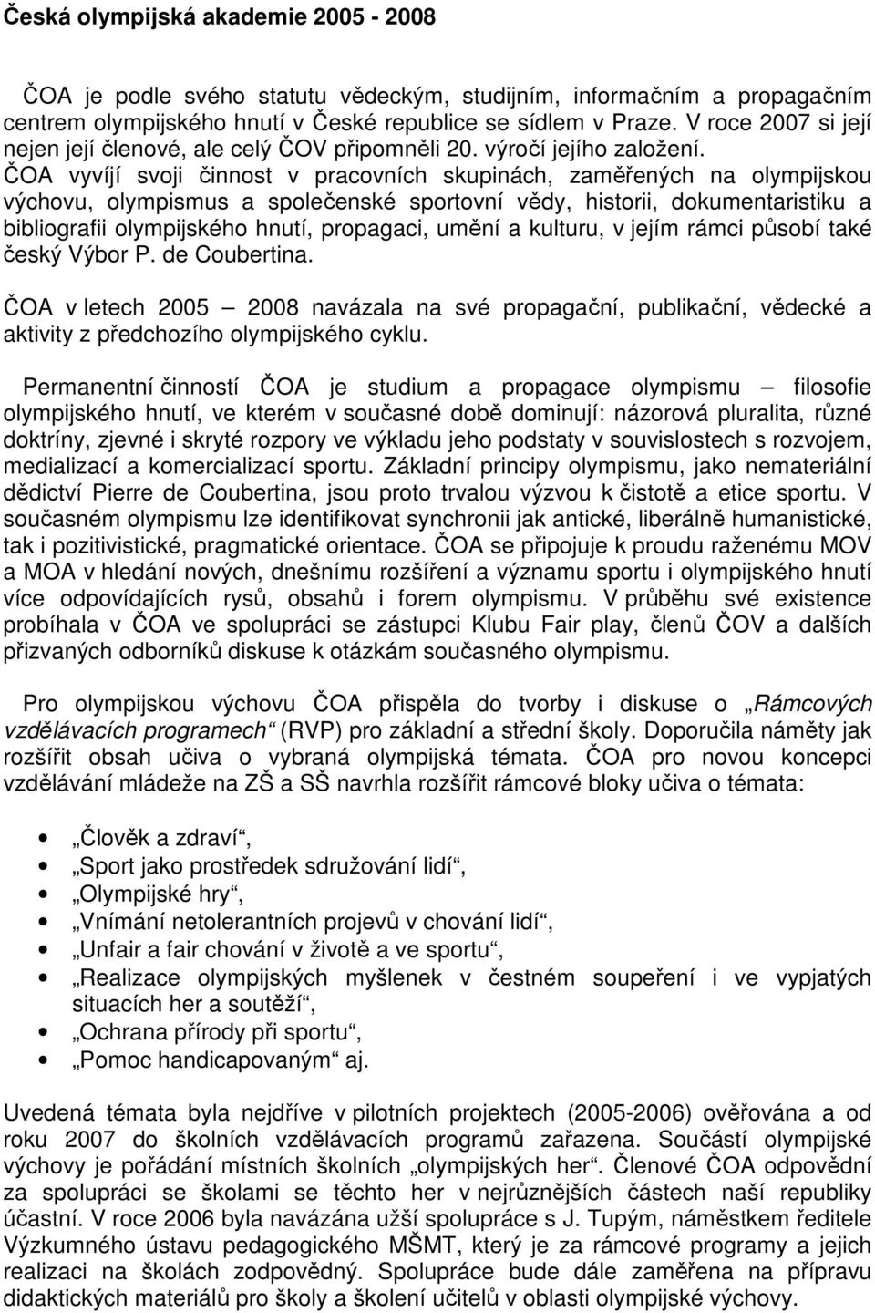 ČOA vyvíjí svoji činnost v pracovních skupinách, zaměřených na olympijskou výchovu, olympismus a společenské sportovní vědy, historii, dokumentaristiku a bibliografii olympijského hnutí, propagaci,