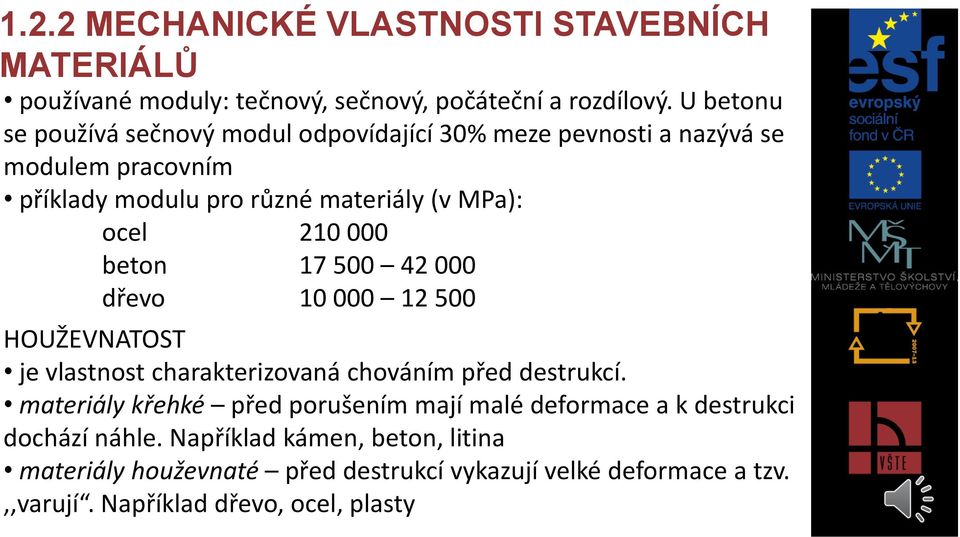 210 000 beton 17 500 42 000 dřevo 10 000 12 500 HOUŽEVNATOST je vlastnost charakterizovaná chováním před destrukcí.