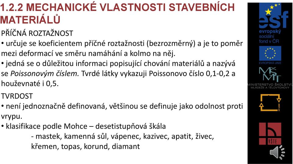 Tvrdé látky vykazuji Poissonovo číslo 0,1-0,2 a houževnaté i 0,5.