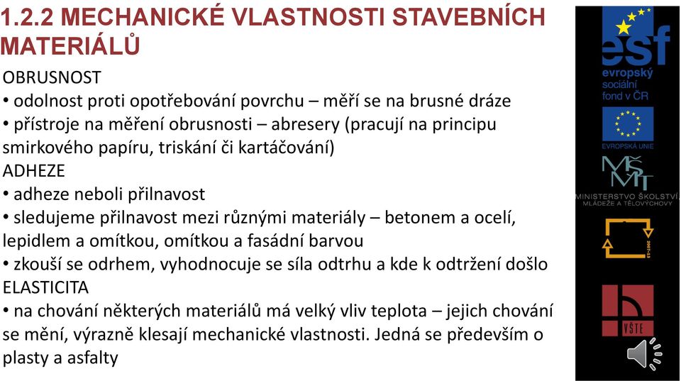 různými materiály betonem a ocelí, lepidlem a omítkou, omítkou a fasádní barvou zkouší se odrhem, vyhodnocuje se síla odtrhu a kde k odtržení došlo