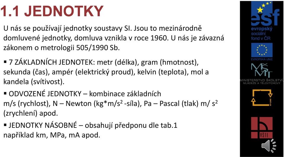 7 ZÁKLADNÍCH JEDNOTEK: metr (délka), gram (hmotnost), sekunda (čas), ampér (elektrický proud), kelvin (teplota), mol a kandela