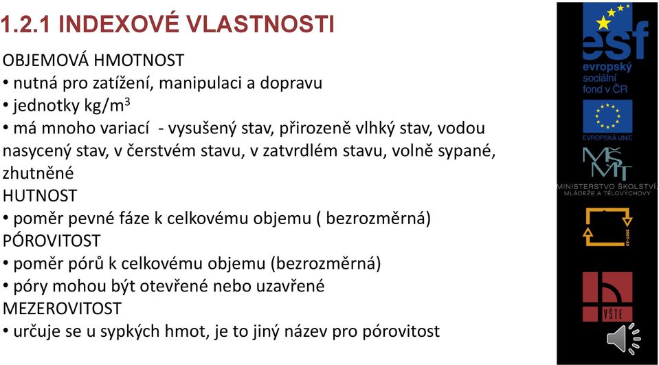 sypané, zhutněné HUTNOST poměr pevné fáze k celkovému objemu ( bezrozměrná) PÓROVITOST poměr pórů k celkovému