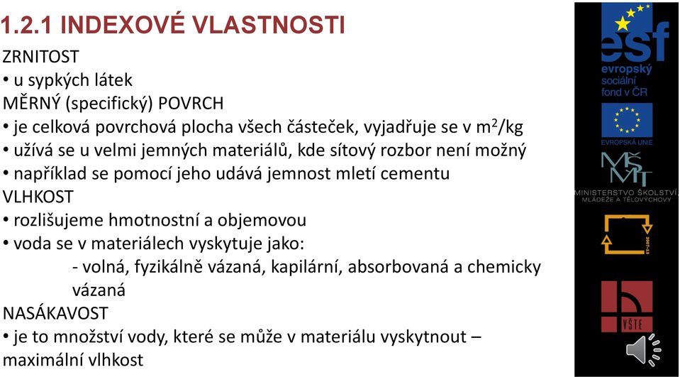 jemnost mletí cementu VLHKOST rozlišujeme hmotnostní a objemovou voda se v materiálech vyskytuje jako: - volná, fyzikálně