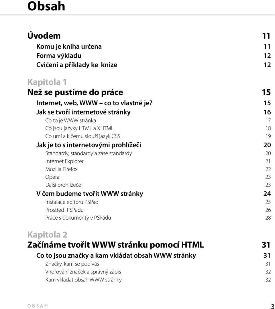 standardy a zase standardy 20 Internet Explorer 21 Mozilla Firefox 22 Opera 23 Další prohlížeče 23 V čem budeme tvořit WWW stránky 24 Instalace editoru PSPad 25 Prostředí PSPadu 26 Práce s