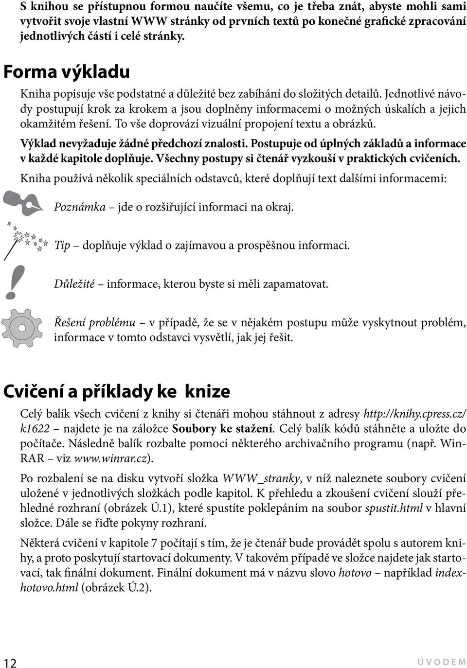 Jednotlivé návody postupují krok za krokem a jsou doplněny informacemi o možných úskalích a jejich okamžitém řešení. To vše doprovází vizuální propojení textu a obrázků.