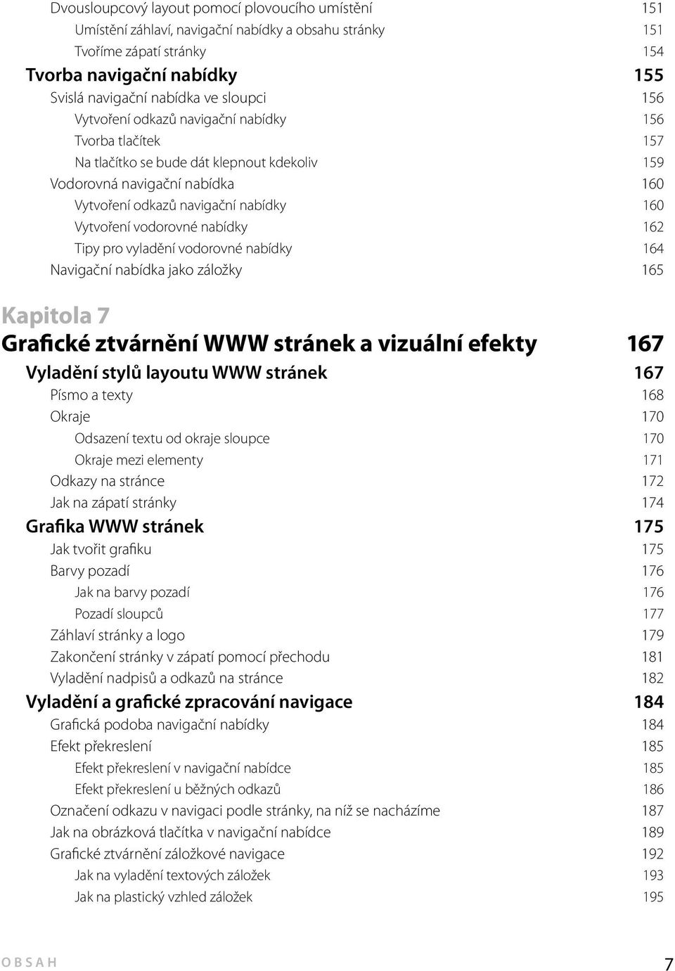 vodorovné nabídky 162 Tipy pro vyladění vodorovné nabídky 164 Navigační nabídka jako záložky 165 Kapitola 7 Grafické ztvárnění WWW stránek a vizuální efekty 167 Vyladění stylů layoutu WWW stránek 167