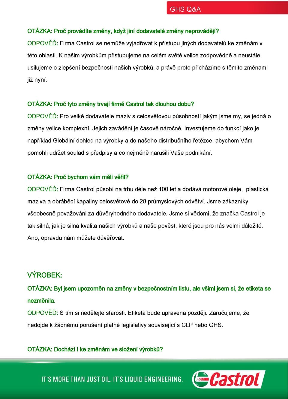 OTÁZKA: Proč tyto změny trvají firmě Castrol tak dlouhou dobu? ODPOVĚĎ: Pro velké dodavatele maziv s celosvětovou působností jakým jsme my, se jedná o změny velice komplexní.